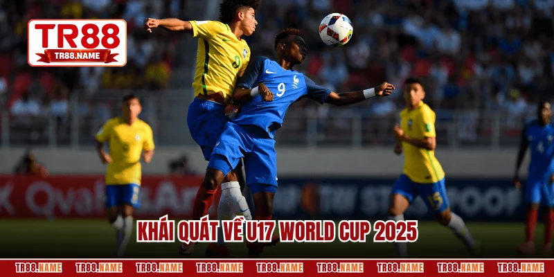 Khái quát về U17 World Cup 2025