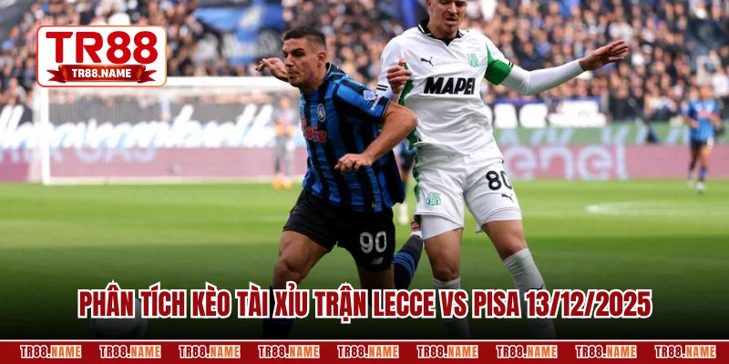 Phân tích kèo tài xỉu trận Lecce vs Pisa 13/12/2025