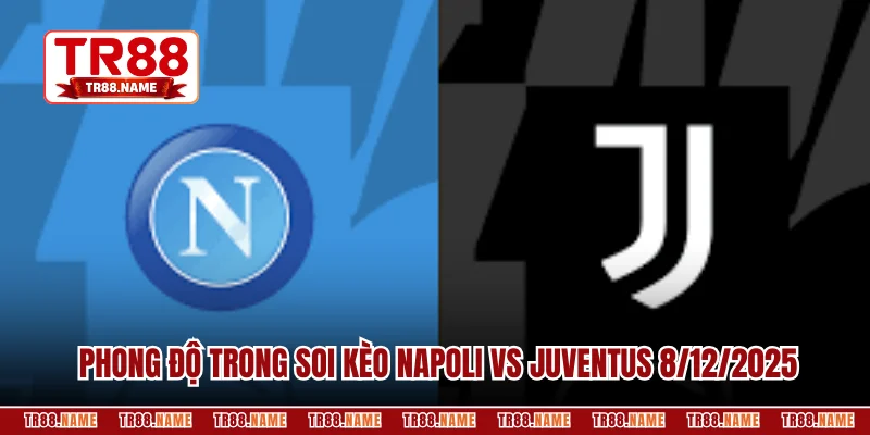 Phân tích phong độ trong soi kèo Napoli vs Juventus 8/12/2025