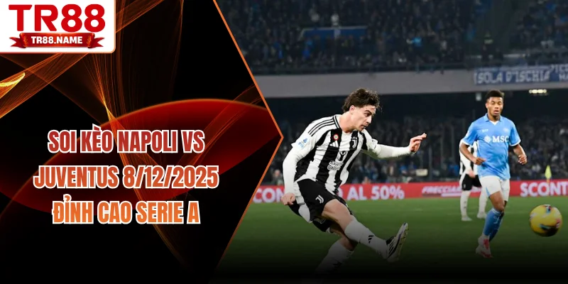 soi kèo Napoli vs Juventus 8/12/2025